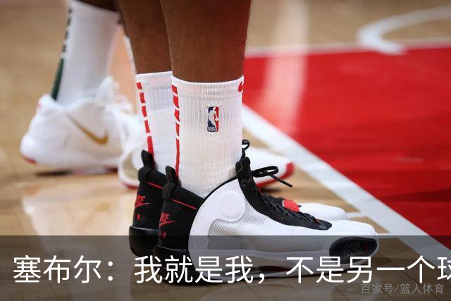塞布尔：我就是我，不是另一个球员的复制品！